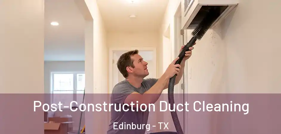 Post-Construction Duct Cleaning Edinburg - TX